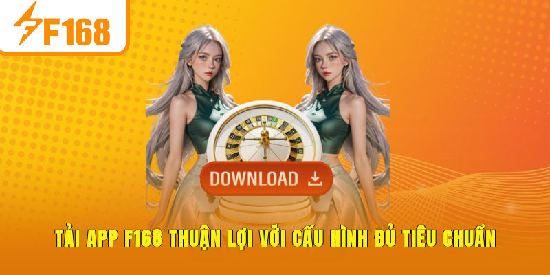 Tải app F168 thuận lợi với cấu hình đủ tiêu chuẩn